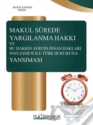 Makul Sürede Yargılanma Hakkı ve Bu Hakkın Avrupa İnsan Hakları Sözleşmesi ile Türk Hukukuna Yansım – Murat Kaymak – Platon Hukuk kitap kapağı