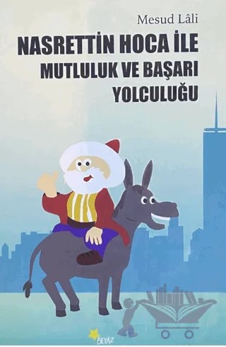 Nasrettin Hoca ile Mutluluk ve Başarı Yolculuğu – Mesud Lali – Beyaz Yayınları kitap kapağı
