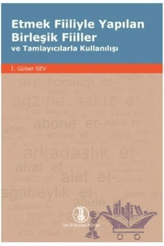 Etmek Fiiliyle Yapılan Birleşik Fiiller ve Tamlayıcılarla Kullanılışı – İ. Gülsel Sev – Türk Dil Kurumu Yayınları kitap kapağı