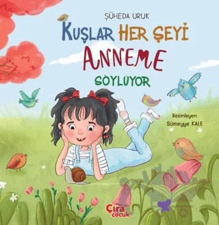 Kuşlar Her Şeyi Anneme Söylüyor – Şüheda Uruk – Çıra Çocuk Yayınları kitap kapağı