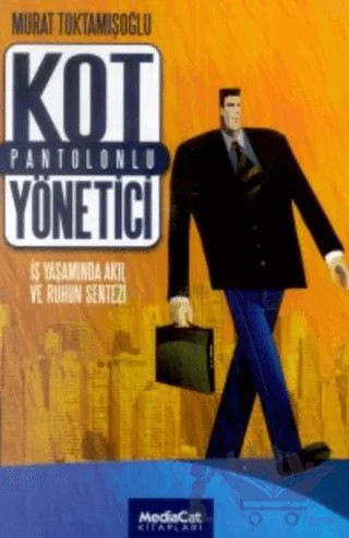 Kot Pantolonlu Yönetici İş Yaşamında Akıl ve Ruhun Sentezi – Murat Toktamışoğlu – MediaCat Kitapları kitap kapağı
