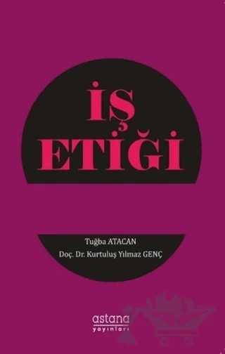 İş Etiği – Kurtuluş Yılmaz Genç, Tuğba Atacan – Astana Yayınları kitap kapağı