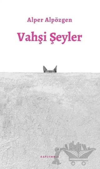 Vahşi Şeyler – Alper Alpözgen – Kaplumbaa Kitap kitap kapağı