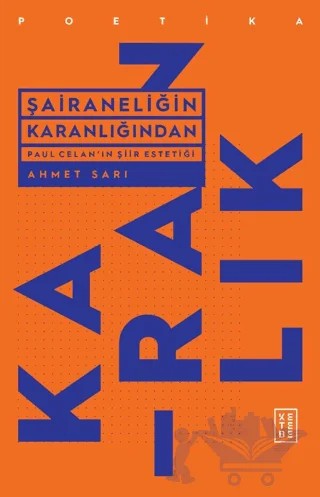 Şairaneliğin Karanlığından - Paul Celan'ın Şiir Estetiği – Ahmet Sarı – Ketebe Yayınları kitap kapağı