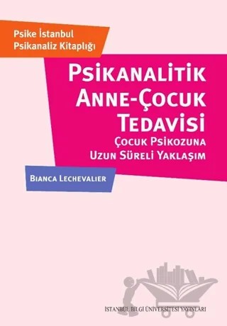 Psikanalitik Anne-Çocuk Çocuk Tedavisi Çocuk Psikozuna Uzun Süreli Yaklaşım – Bianca Lechevalier – İstanbul Bilgi Üniversitesi Yayınları kitap kapağı
