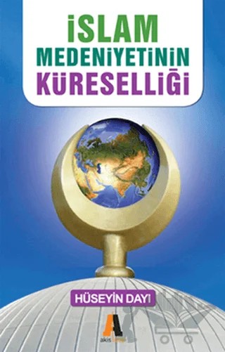 İslam Medeniyetinin Küreselliği – Hüseyin Dayı – Akis Kitap kitap kapağı