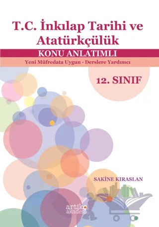 Türkiye Cumhuriyeti İnkılap Tarihi Ve Atatürkçülük Dersi Konu Anlatımlı - Yeni Müfredata Uygun - Derslere Yardımcı 12. Sınıf – Sakine Kıraslan – Artikel Akademi kitap kapağı