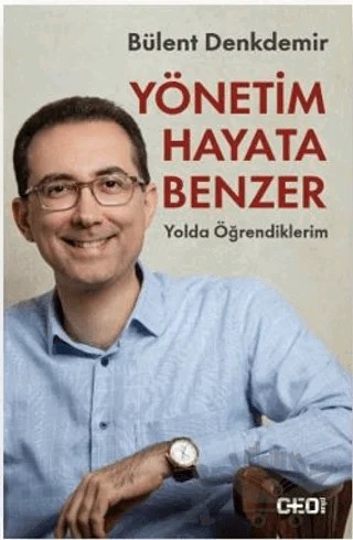 Yönetim Hayata Benzer: Yolda Öğrendiklerim – Bülent Denkdemir – CEO Plus kitap kapağı