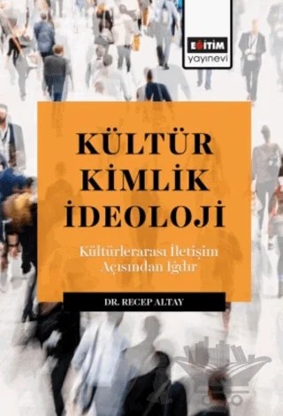Kültür Kimlik İdeoloji - Kültürlerarası İletışım Açısından Iğdır – Recep Altay – Eğitim Yayınevi - Bilimsel Eserler kitap kapağı