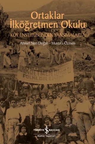 Ortaklar İlköğretmen Okulu - Köy Enstitüsünden Yansımalarla – Ahmet Nuri Doğan, Mustafa Özmen – İş Bankası Kültür Yayınları kitap kapağı