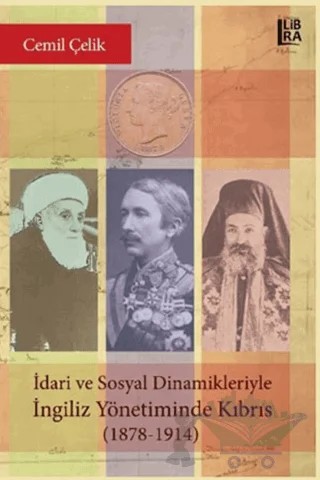 İdari ve Sosyal Dinamikleriyle İngiliz Yönetiminde Kıbrıs (1878-1914) – Cemil Çelik – Libra Yayınları kitap kapağı