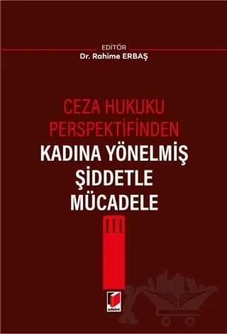 Ceza Hukuku Perspektifinden Kadına Yönelmiş Şiddetle Mücadele III – Rahime Erbaş – Adalet Yayınevi kitap kapağı
