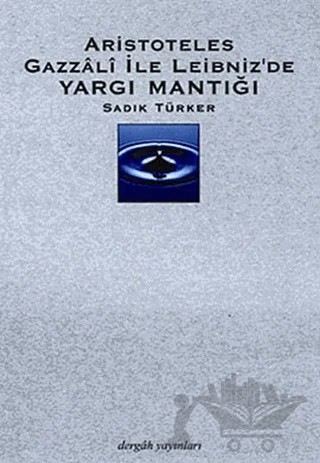 Aristoteles Gazzali ile Leibniz’de Yargı Mantığı – Sadık Türker – Dergah Yayınları kitap kapağı