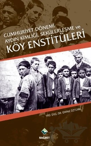 Cumhuriyet Dönemi Aydın Kimliği, Sekülerleşme ve Köy Enstitüleri – Emine Öztürk – Rağbet Yayınları kitap kapağı