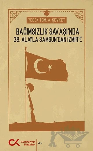 Bağımsızlık Savaşı'nda 38. Alayla Samsun'dan İzmir'e – A. Şevket – Cumhuriyet Kitapları kitap kapağı