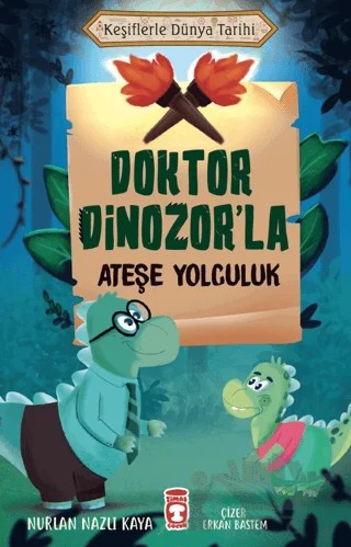 Doktor Dinozor’la Ateşe Yolculuk - Keşiflerle Dünya Tarihi – Nurlan Nazlı Kaya – Timaş Çocuk kitap kapağı
