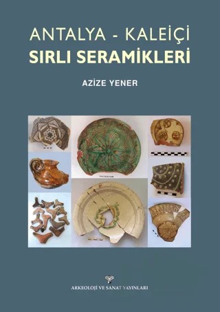 Antalya-Kaleiçi Sırlı Seramikleri – Azize Yener – Arkeoloji ve Sanat Yayınları kitap kapağı