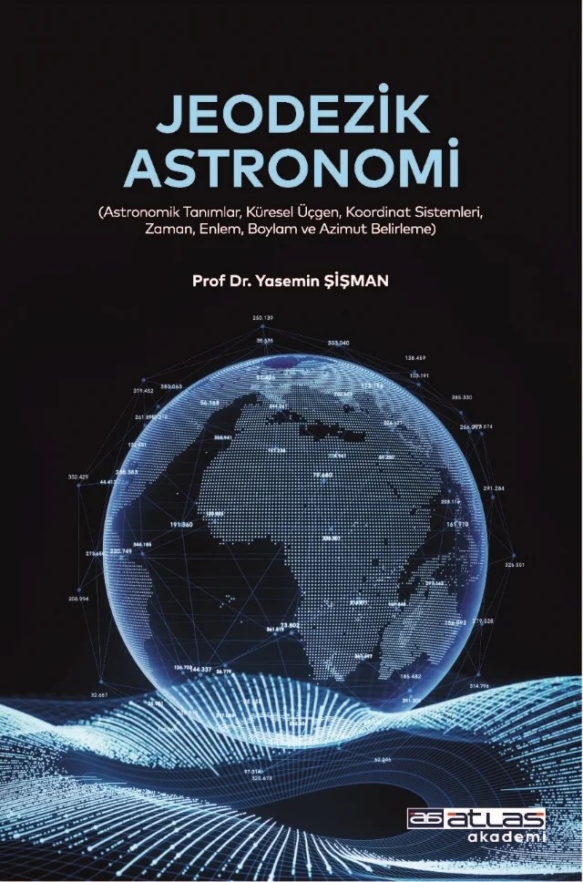 JEODEZİK ASTRONOMİ -  Astronomik Tanımlar Küresel Üçgen Koordinat Sistemleri Zaman Enlem Boylam ve Azimut Belirleme – Yasemin Şişman – Atlas Akademi kitap kapağı