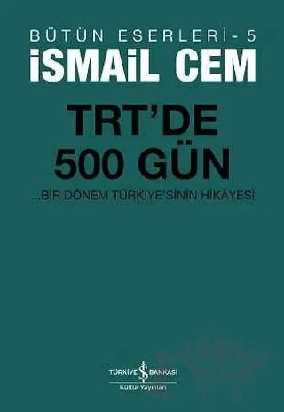 TRT’de 500 Gün - Bir Dönemin Siyasi Hikayesi – İsmail Cem – İş Bankası Kültür Yayınları kitap kapağı