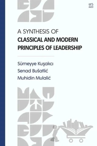 A Synthesis Of Classical and Modern Principles Of Leadership – Sümeyye Kuşakcı, Senad Busatlic, Muhidin Mulalic – İbn Haldun Üniversitesi Yayınları kitap kapağı