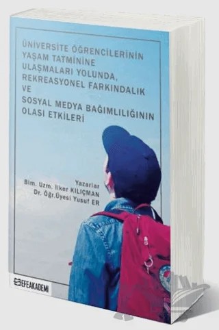 Üniversite Öğrencilerinin Yaşam Tatminine Ulaşmaları Yolunda, Rekreasyonel Farkındalık ve Sosyal Medya Bağımlılığının Olası Etkileri – İlker Kılıçman, Yusuf Er – Efe Akademi Yayınları kitap kapağı