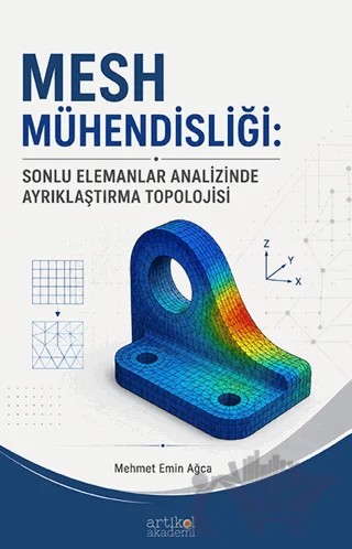 Mesh Mühendisliği: Sonlu Elemanlar Analizinde Ayrıklaştırma Topolojisi – Mehmet Emin Ağca – Artikel Akademi kitap kapağı