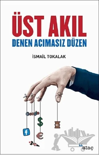 Üst Akıl Denen Acımasız Düzen – İsmail Tokalak – Ataç Yayınları kitap kapağı