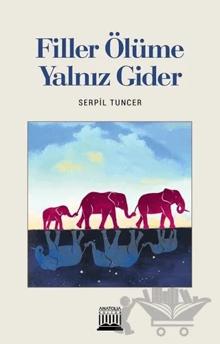 Filler Ölüme Yalnız Gider – Serpil Tunçer – Anatolia Kitap kitap kapağı