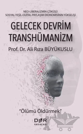 Gelecek Devrim Transhümanizm - Ölümü Öldürmek – Ali Rıza Büyükuslu – Der Yayınları kitap kapağı