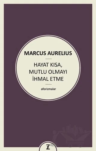 Hayat Kısa Mutlu Olmayı İhmal Etme – Marcus Aurelius – Zeplin Kitap kitap kapağı