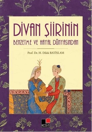 Divan Şiirin Benzetme ve Hayal Dünyasından – H.Dilek Batislam – Kesit Yayınları kitap kapağı