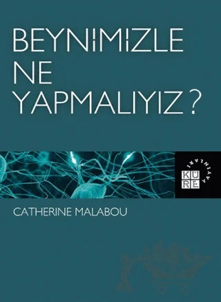 Beynimizle Ne Yapmalıyız? – Catherine Malabou – Küre Yayınları kitap kapağı