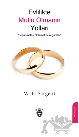 Evlilikte Mutlu Olmanın Yolları Boşanmaları Önlemek İçin Çareler – W.E. Sargent – Dorlion Yayınları kitap kapağı