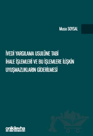 İvedi Yargılama Usulüne Tabi İhale İşlemleri ve Bu İşlemlere İlişkin Uyuşmazlıkların Giderilmesi – Musa Soysal – On İki Levha Yayınları kitap kapağı