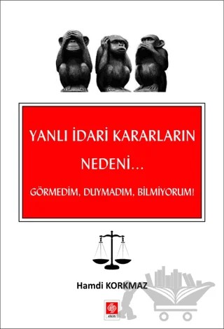 Yanlı İdari Kararların Nedeni - Görmedim, Duymadım, Bilmiyorum! – Hamdi Korkmaz – Ekin Basım Yayın kitap kapağı