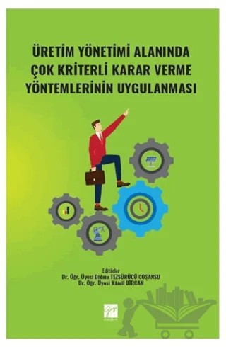 Üretim Yönetimi Alanında Çok Kriterli Karar Verme Yöntemlerinin Uygulanması – Kolektif – Gazi Kitabevi kitap kapağı