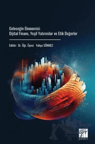 Geleceğin Ekonomisi: Dijital Finans, Yeşil Yatırımlar ve Etik Değerler – Kolektif – Gazi Kitabevi kitap kapağı