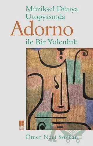 Müziksel Dünya Ütopyasında Adorno ile Bir Yolculuk – Ömer Naci Soykan – Bilge Kültür Sanat kitap kapağı