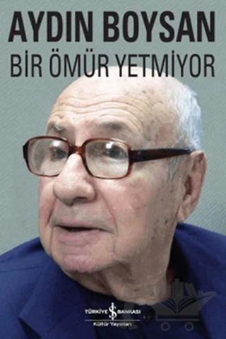 Bir Ömür Yetmiyor – Aydın Boysan – İş Bankası Kültür Yayınları kitap kapağı
