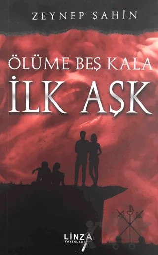 Ölüme Beş Kala - İlk Aşk – Zeynep Şahin – Linza Yayınları kitap kapağı