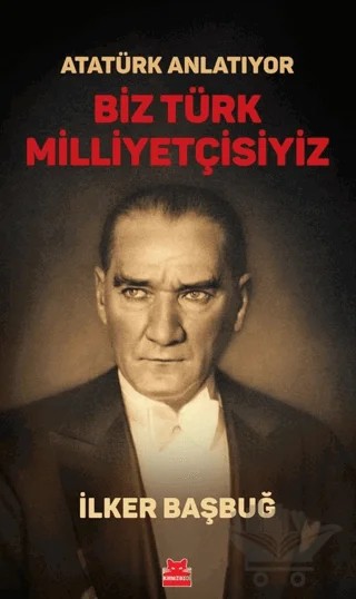 Atatürk Anlatıyor - Biz Türk Milliyetçisiyiz – İlker Başbuğ – Kırmızı Kedi Yayınevi kitap kapağı