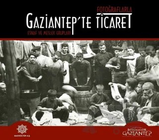 Fotoğraflarla Gaziantep'te Ticaret – Kolektif – Gazi Kültür A.Ş. Yayınları kitap kapağı