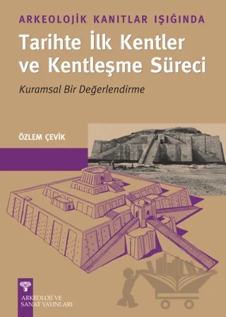 Arkeolojik Kanıtlar Işığında Tarihte İlk Kentler ve Kentleşme Süreci – Özlem Çevik – Arkeoloji ve Sanat Yayınları kitap kapağı