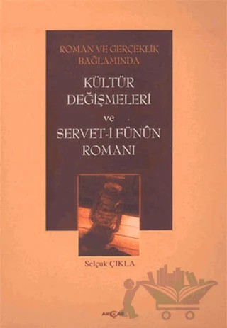 Roman ve Gerçeklik Bağlamında Kültür Değişmeleri ve Servet-i Fünun Romanı – Selçuk Çıkla – Akçağ Yayınları kitap kapağı