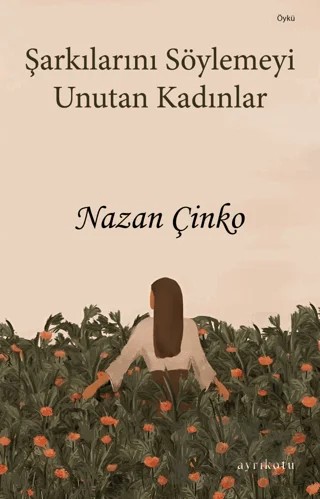 Şarkılarını Söylemeyi Unutan Kadınlar – Nazan Çinko – Ayrıkotu Yayınları kitap kapağı