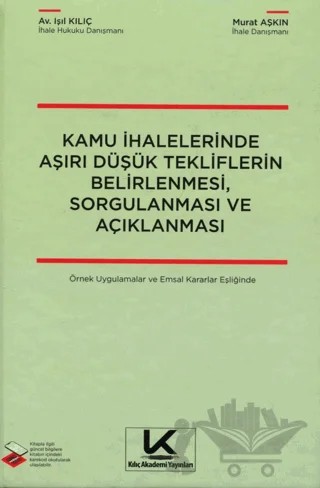 Kamu İhalelerinde Aşırı Düşük Tekliflerin Belirlenmesi, Sorgulanması ve Açıklanması Örnek Uygulamalar ve Emsal Kararlar Eşliğinde – Işıl Kılıç, Murat Aşkın – Kılıç Akademi Yayınları kitap kapağı