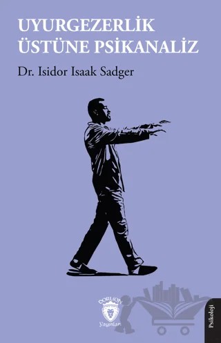 Uyurgezerlik Üstüne Psikanaliz – Isidor Isaak Sadger – Dorlion Yayınları kitap kapağı