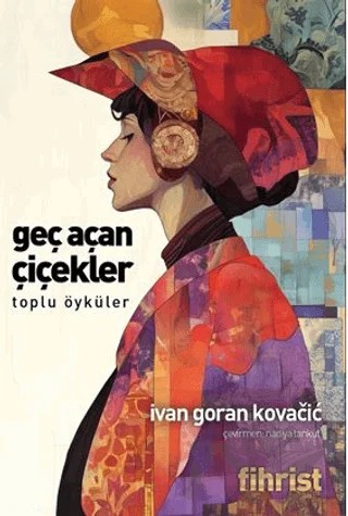 Geç Açan Çiçekler Toplu Öyküler – Ivan Goran Kovacic – Fihrist Kitap kitap kapağı
