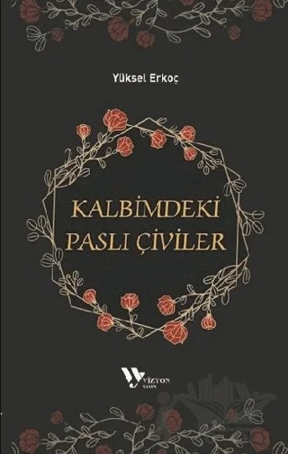 Kalbimdeki Paslı Çiviler – Yüksel Erkoç – Vizyon Yayın kitap kapağı