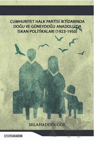 Cumhuriyet Halk Partisi İktidarında Doğu ve Güneydoğu Anadolu’da İskân Politikaları (1923-1950) – Selahaddin Gök – Efe Akademi Yayınları kitap kapağı